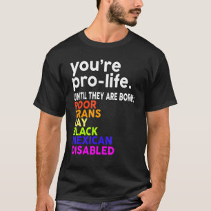 You're Prolife Until They Are Born Poor Trans Gay T-Shirt