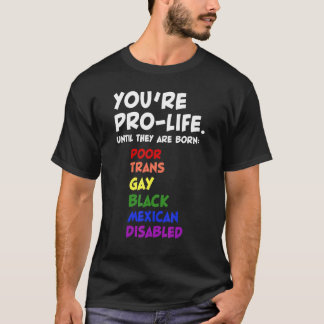 You're Prolife Until They Are Born T-Shirt