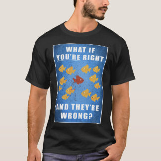 You're right, and they're wrong? T-Shirt