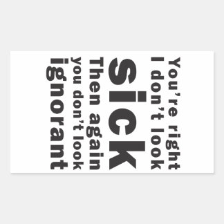 You're Right, I Don't Look Sick... Rectangular Sticker