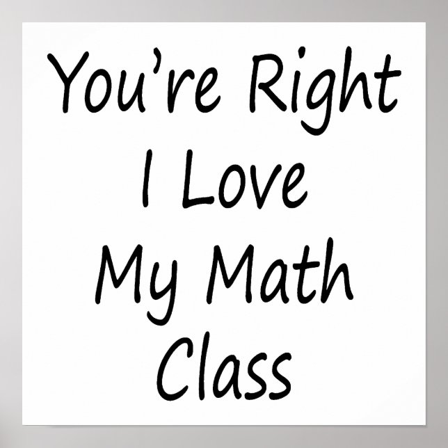 You're Right I Love My Math Class Poster (Front)