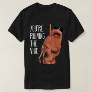 You're Ruining The Vibe Meme Worm Tee