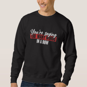 Youre Saying Too Many Words In A Row Quiet People Sweatshirt