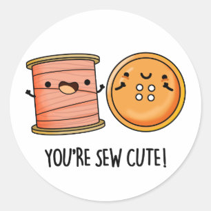 You're Sew Cute Sewing Pun  Classic Round Sticker