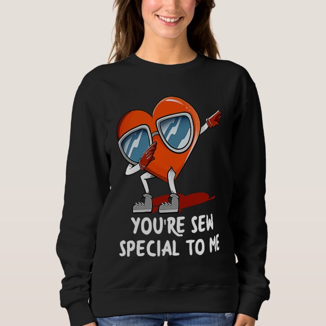 Youre Sew Special to Me  Valentines Day Humor Sweatshirt (Front)