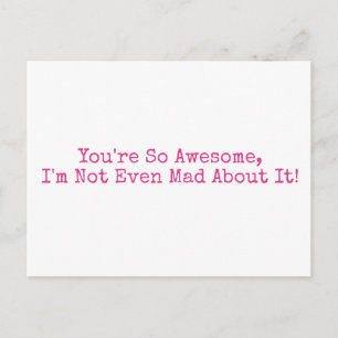 You're So Awesome I'm Not Even Mad About It! Pink Postcard