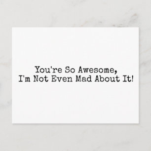 You're So Awesome I'm Not Even Mad About It! Postcard