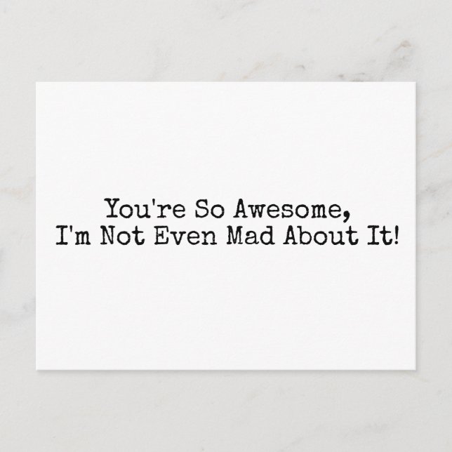 You're So Awesome I'm Not Even Mad About It! Postcard (Front)