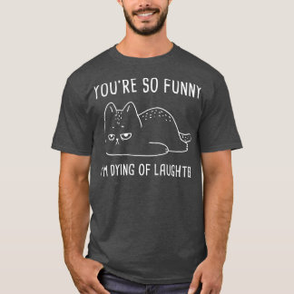Youre So Funny 2 T-Shirt