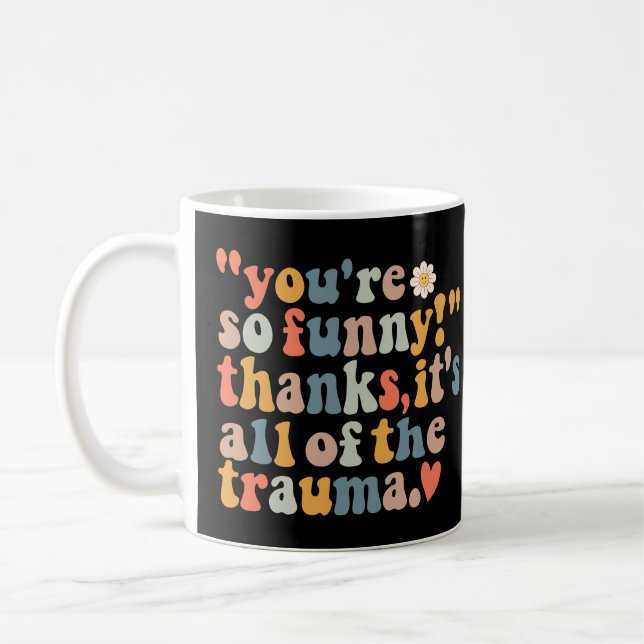 You're So Funny Thanks It's All Of The Trauma  Coffee Mug (Left)