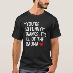 You're So Funny Thanks It's All Of The Trauma Pull T-Shirt