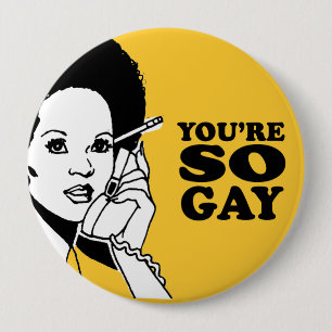 YOU'RE SO GAY 10 CM ROUND BADGE
