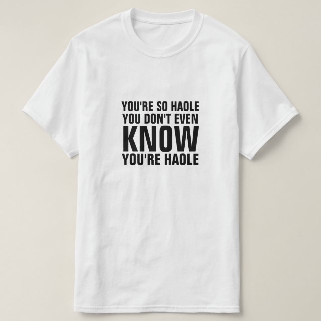 You're so haole you don't know you're haole T-Shirt (Design Front)
