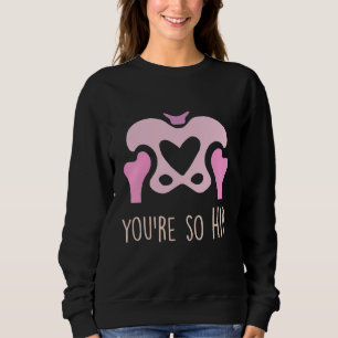 You're So Hip Radiology Tech Orthopaedic Nurse Val Sweatshirt