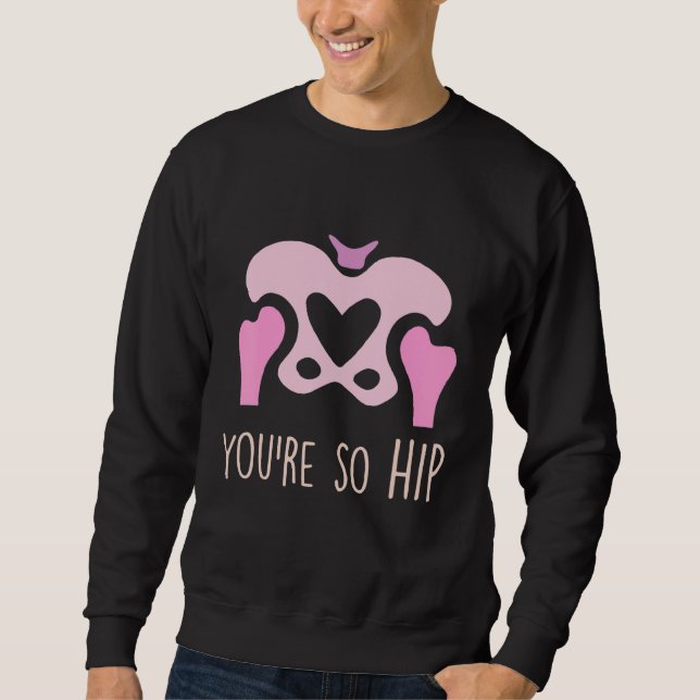 You're So Hip Radiology Tech Orthopaedic Nurse Val Sweatshirt (Front)