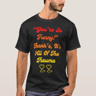 You're So  Thanks It's All Of The Trauma Quote T-Shirt