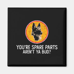 You're Spare Parts Aren't Ya Bud Funny Quotes Dog Magnet
