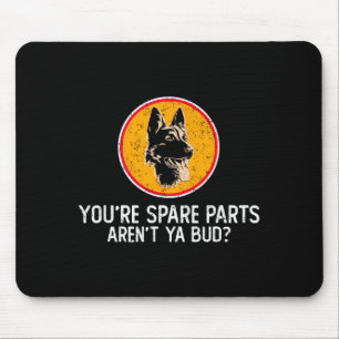 You're Spare Parts Aren't Ya Bud Funny Quotes Dog Mouse Pad