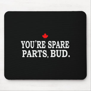 You're Spare Parts, Bud - Funny  Mouse Pad