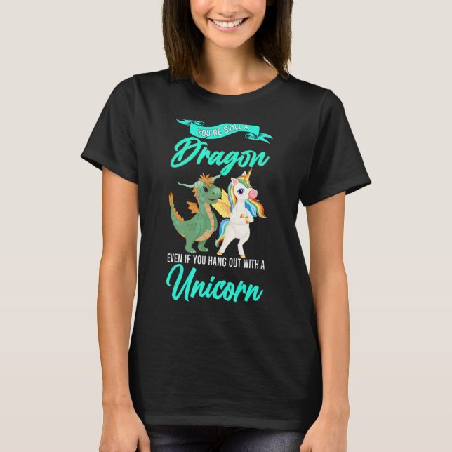 You're Still A Dragon Even If You Unicorn Dragon T-Shirt (Front)
