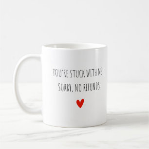 You're Stuck With Me Sorry, No Refunds  Coffee Mug