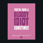 You're Such A Bloody Idiot Sometimes Postcard<br><div class="desc">An alternative card for your partner or valentine.  There comes a time in any relationship when you know each other so well,  charms and failings.  This design celebrates that fact!  Make sure you read the small print.</div>