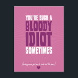 You're Such A Bloody Idiot Sometimes Postcard<br><div class="desc">An alternative card for your partner or valentine.  There comes a time in any relationship when you know each other so well,  charms and failings.  This design celebrates that fact!  Make sure you read the small print.</div>