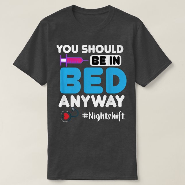 Youre Supposed To Be In Bed Anyways Nurses Funny N T-Shirt (Design Front)