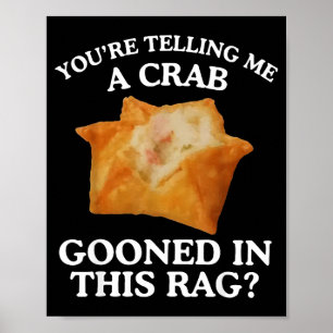 You're Telling Me A Crab Gooned In This Rag  Poster