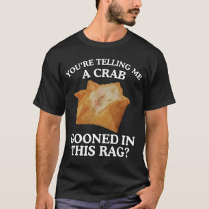 Youre Telling Me A Crab Gooned in This Rag T-Shirt