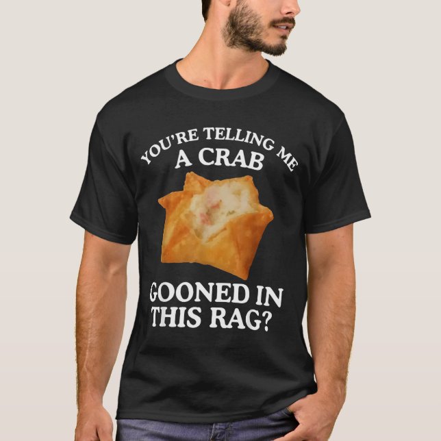 You're Telling Me A Crab Gooned In This Rag  T-Shirt (Front)