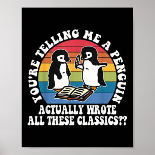 Youre Telling Me A Penguin Actually Wrote All Thes Poster
