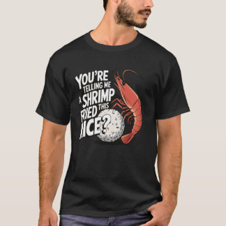 You're Telling Me A Shrimp Fried This Rice T-Shirt