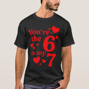 You're The 6 To My 7 Funny Valentines Day Couples  T-Shirt