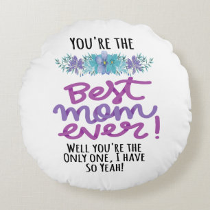 You're The Best Mom Ever Well You're The Only One Round Cushion