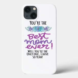 You're The Best Mum Ever Well You're The Only One iPhone 13 Case