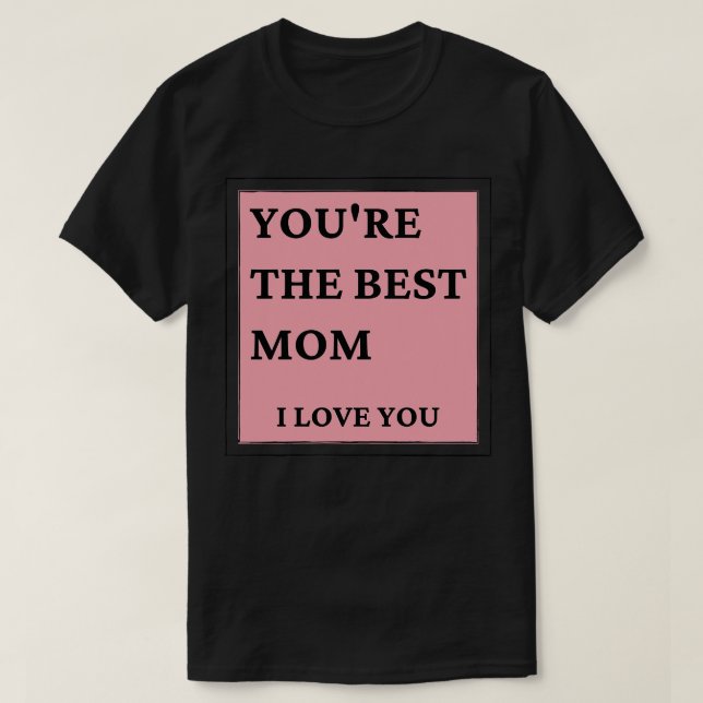 Youre The Best Mum I love You Classic Mothers Day  T-Shirt (Design Front)