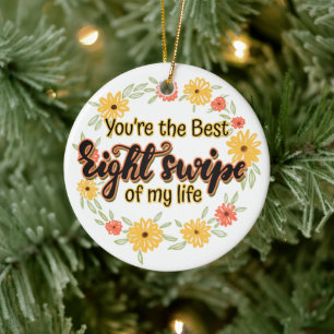 You're The Best Right Swipe Of My Life Ceramic Ornament