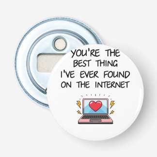 You're The Best Thing I've Ever Found On Internet  Bottle Opener