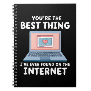 You're The Best Thing I've Ever Found On Internet Notebook