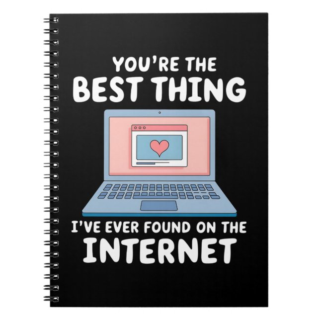 You're The Best Thing I've Ever Found On Internet Notebook (Front)