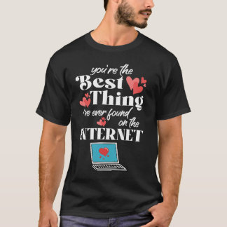You're The Best Thing I've Ever Found On Internet T-Shirt