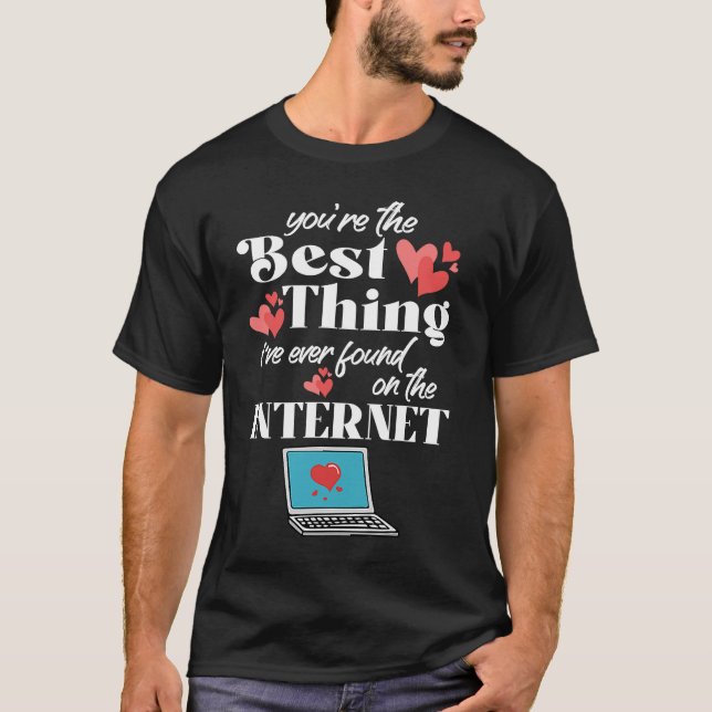 You're The Best Thing I've Ever Found On Internet T-Shirt (Front)