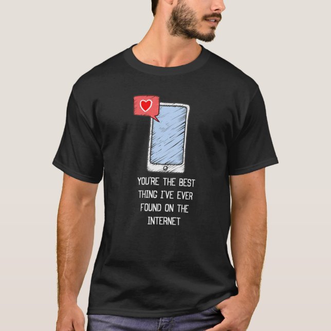 You're The Best Thing I've Ever Found On Internet T-Shirt (Front)