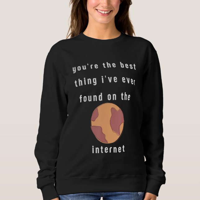 you're the best thing i've ever found on the inter sweatshirt (Front)