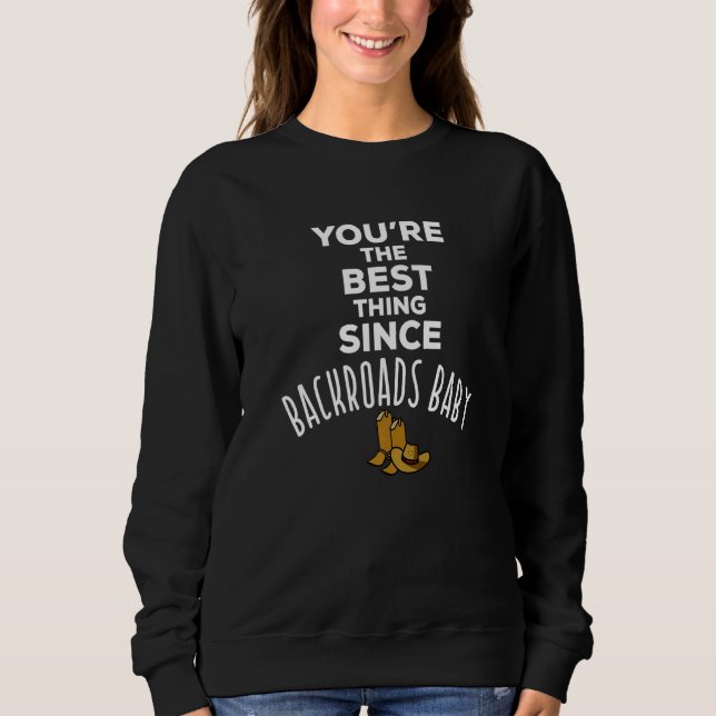 You're The Best Thing Since Backroads Baby Country Sweatshirt (Front)