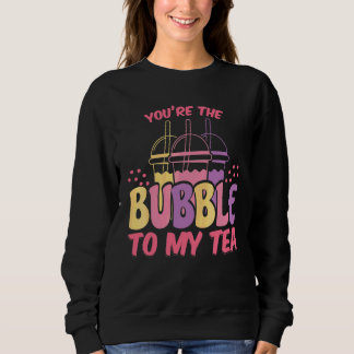 Youre The Bubble To My Tea Boba Tea Japanese Sweatshirt