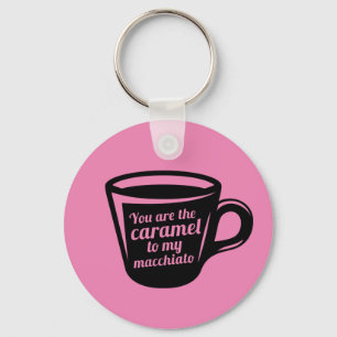 You're The Caramel To My Macchiato Funny Coffee Key Ring