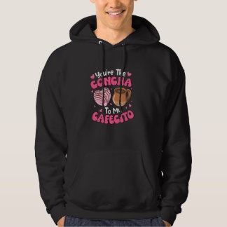 You're The Concha To My Cafecito Concha Lover Coff Hoodie