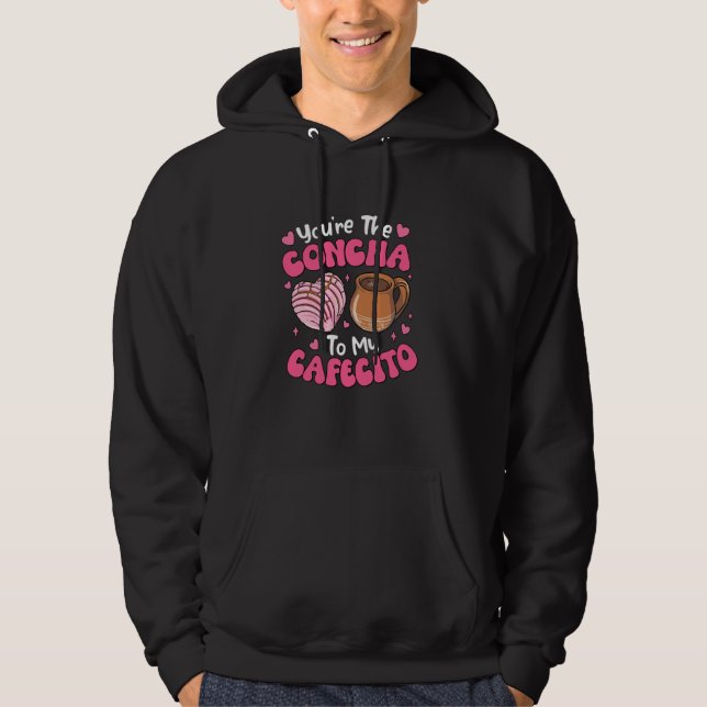 You're The Concha To My Cafecito Concha Lover Coff Hoodie (Front)